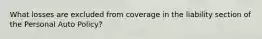 What losses are excluded from coverage in the liability section of the Personal Auto Policy?