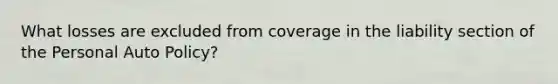 What losses are excluded from coverage in the liability section of the Personal Auto Policy?