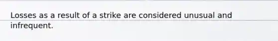 Losses as a result of a strike are considered unusual and infrequent.