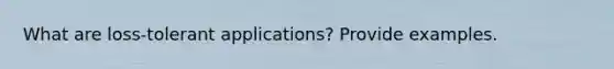 What are loss-tolerant applications? Provide examples.