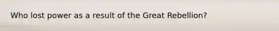 Who lost power as a result of the Great Rebellion?