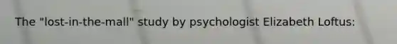 The "lost-in-the-mall" study by psychologist Elizabeth Loftus: