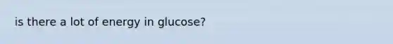 is there a lot of energy in glucose?