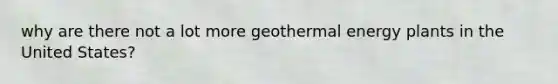 why are there not a lot more geothermal energy plants in the United States?