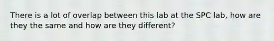 There is a lot of overlap between this lab at the SPC lab, how are they the same and how are they different?