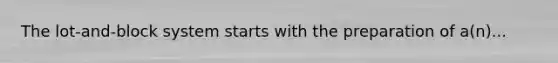 The lot-and-block system starts with the preparation of a(n)...