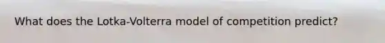 What does the Lotka-Volterra model of competition predict?