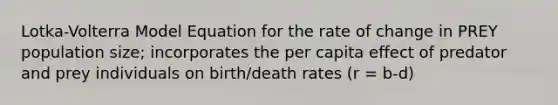 Lotka-Volterra Model Equation for the rate of change in PREY population size; incorporates the per capita effect of predator and prey individuals on birth/death rates (r = b-d)