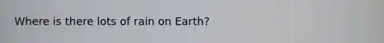 Where is there lots of rain on Earth?