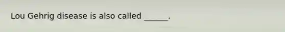 Lou Gehrig disease is also called ______.