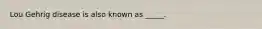 Lou Gehrig disease is also known as _____.