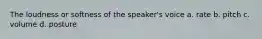 The loudness or softness of the speaker's voice a. rate b. pitch c. volume d. posture