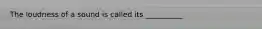 The loudness of a sound is called its __________