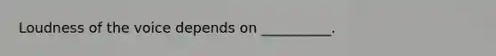 Loudness of the voice depends on __________.