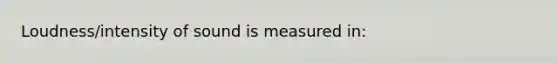 Loudness/intensity of sound is measured in: