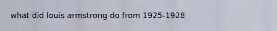 what did louis armstrong do from 1925-1928