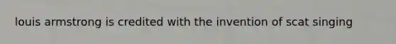 louis armstrong is credited with the invention of scat singing