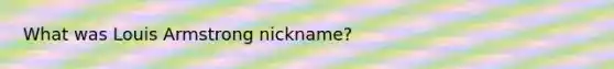 What was Louis Armstrong nickname?