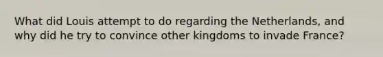 What did Louis attempt to do regarding the Netherlands, and why did he try to convince other kingdoms to invade France?