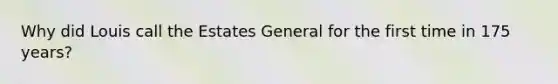 Why did Louis call the Estates General for the first time in 175 years?