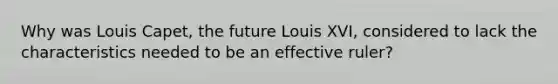 Why was Louis Capet, the future Louis XVI, considered to lack the characteristics needed to be an effective ruler?