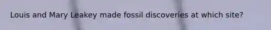 Louis and Mary Leakey made fossil discoveries at which site?