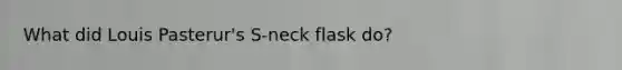 What did Louis Pasterur's S-neck flask do?