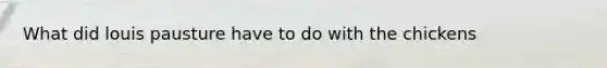 What did louis pausture have to do with the chickens