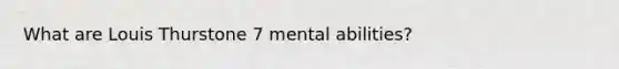 What are Louis Thurstone 7 mental abilities?