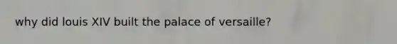 why did louis XIV built the palace of versaille?