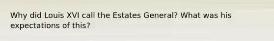 Why did Louis XVI call the Estates General? What was his expectations of this?