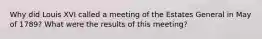 Why did Louis XVI called a meeting of the Estates General in May of 1789? What were the results of this meeting?