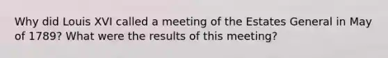 Why did Louis XVI called a meeting of the Estates General in May of 1789? What were the results of this meeting?