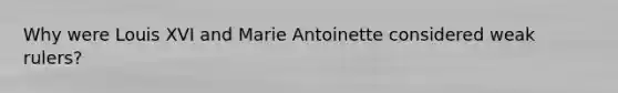 Why were Louis XVI and Marie Antoinette considered weak rulers?