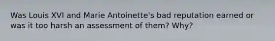 Was Louis XVI and Marie Antoinette's bad reputation earned or was it too harsh an assessment of them? Why?