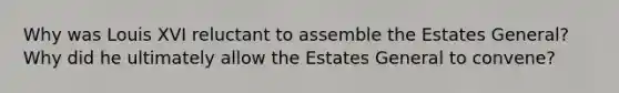 Why was Louis XVI reluctant to assemble the Estates General? Why did he ultimately allow the Estates General to convene?