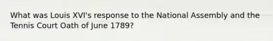 What was Louis XVI's response to the National Assembly and the Tennis Court Oath of June 1789?