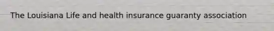 The Louisiana Life and health insurance guaranty association