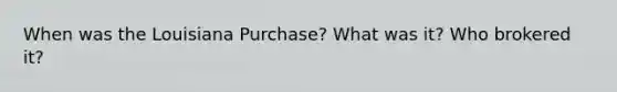 When was the Louisiana Purchase? What was it? Who brokered it?