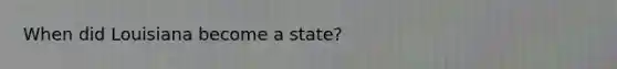 When did Louisiana become a state?