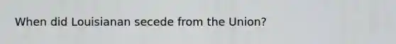 When did Louisianan secede from the Union?