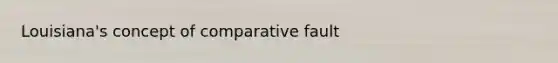 Louisiana's concept of comparative fault