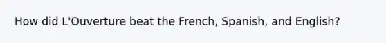 How did L'Ouverture beat the French, Spanish, and English?