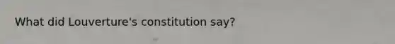 What did Louverture's constitution say?