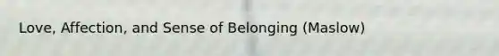 Love, Affection, and Sense of Belonging (Maslow)