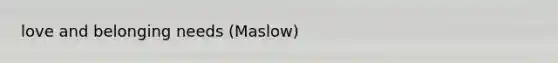love and belonging needs (Maslow)
