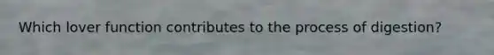 Which lover function contributes to the process of digestion?