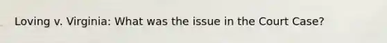 Loving v. Virginia: What was the issue in the Court Case?