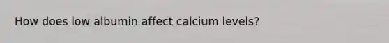 How does low albumin affect calcium levels?