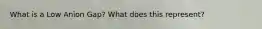 What is a Low Anion Gap? What does this represent?